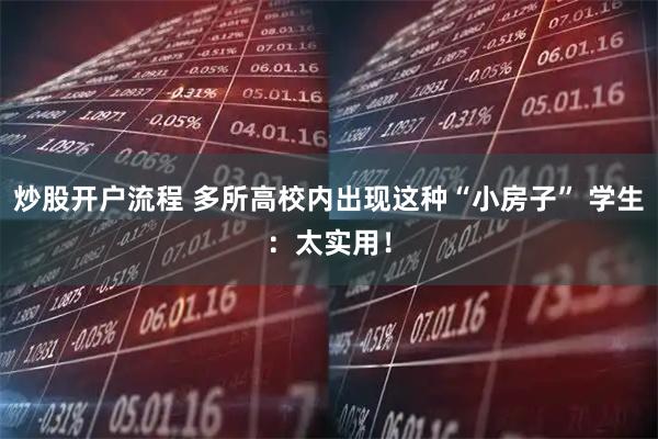 炒股开户流程 多所高校内出现这种“小房子” 学生：太实用！